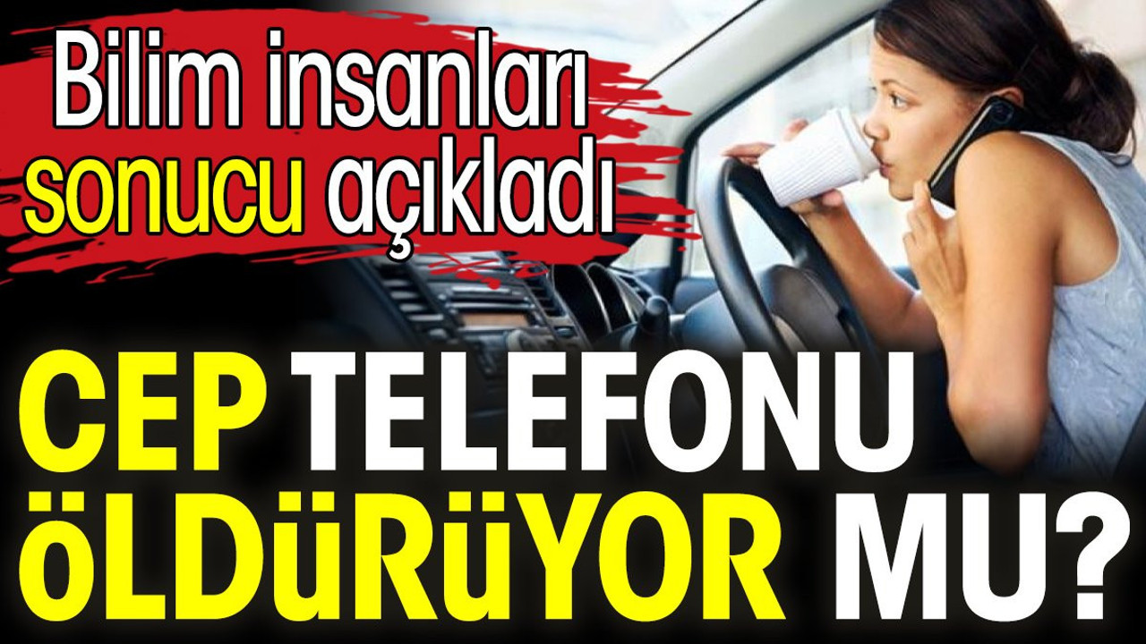Cep telefonu öldürüyor mu? Bilim insanları sonucu açıkladı