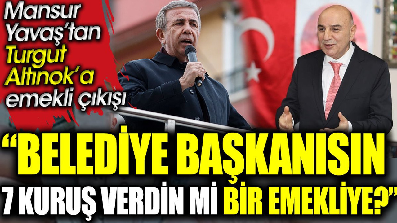 Mansur Yavaş’tan Turgut Altınok’a emekli çıkışı: Belediye başkanısın 7 kuruş verdin mi bir emekliye?
