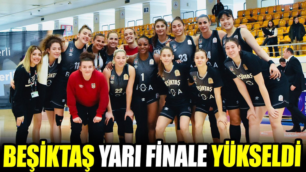 Beşiktaş yarı finale yükseldi