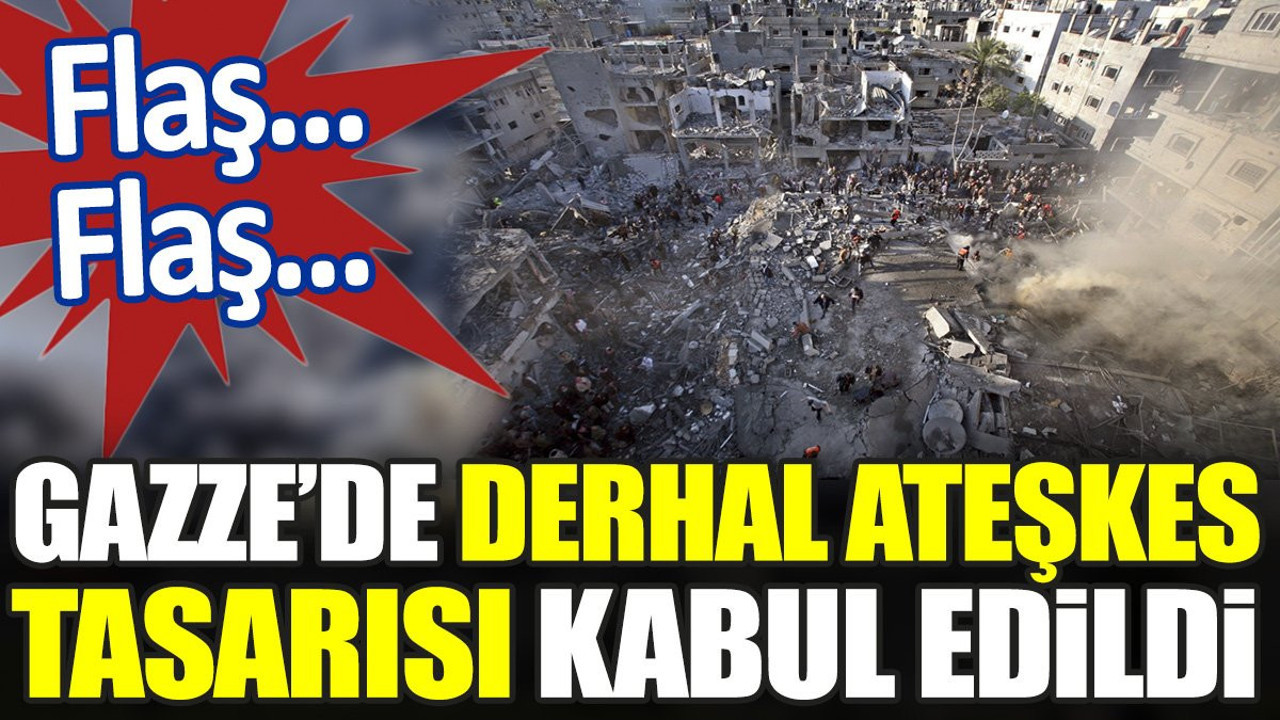 Son dakika... Gazze'de derhal ateşkes tasarısı kabul edildi