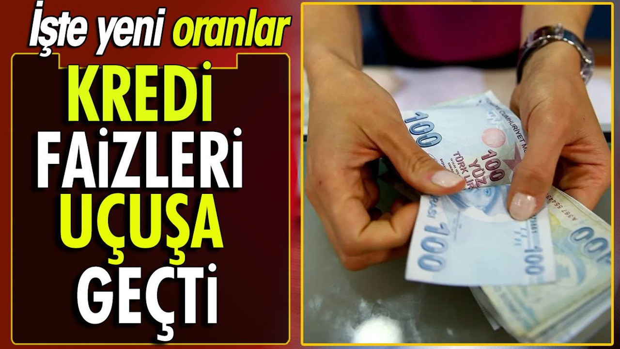 Kredi faizleri uçuşa geçti. İşte yeni oranlar