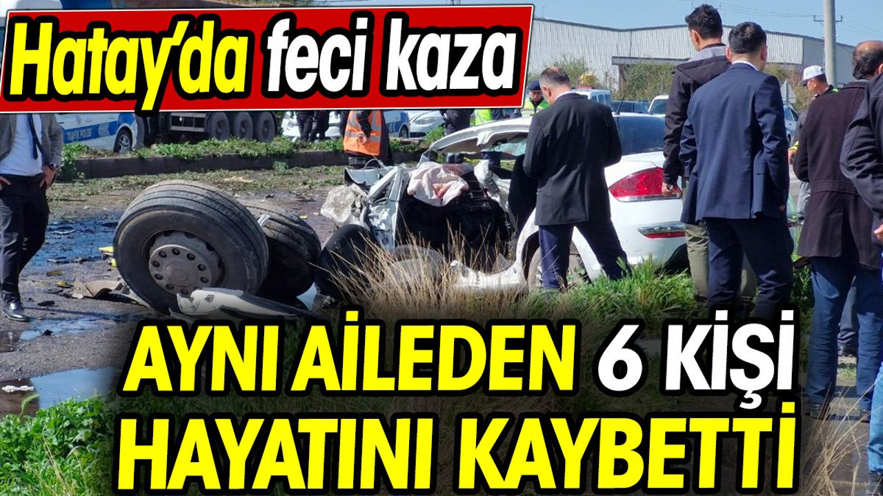 Hatay’da trafik kazası! Aynı aileden 6 kişi öldü