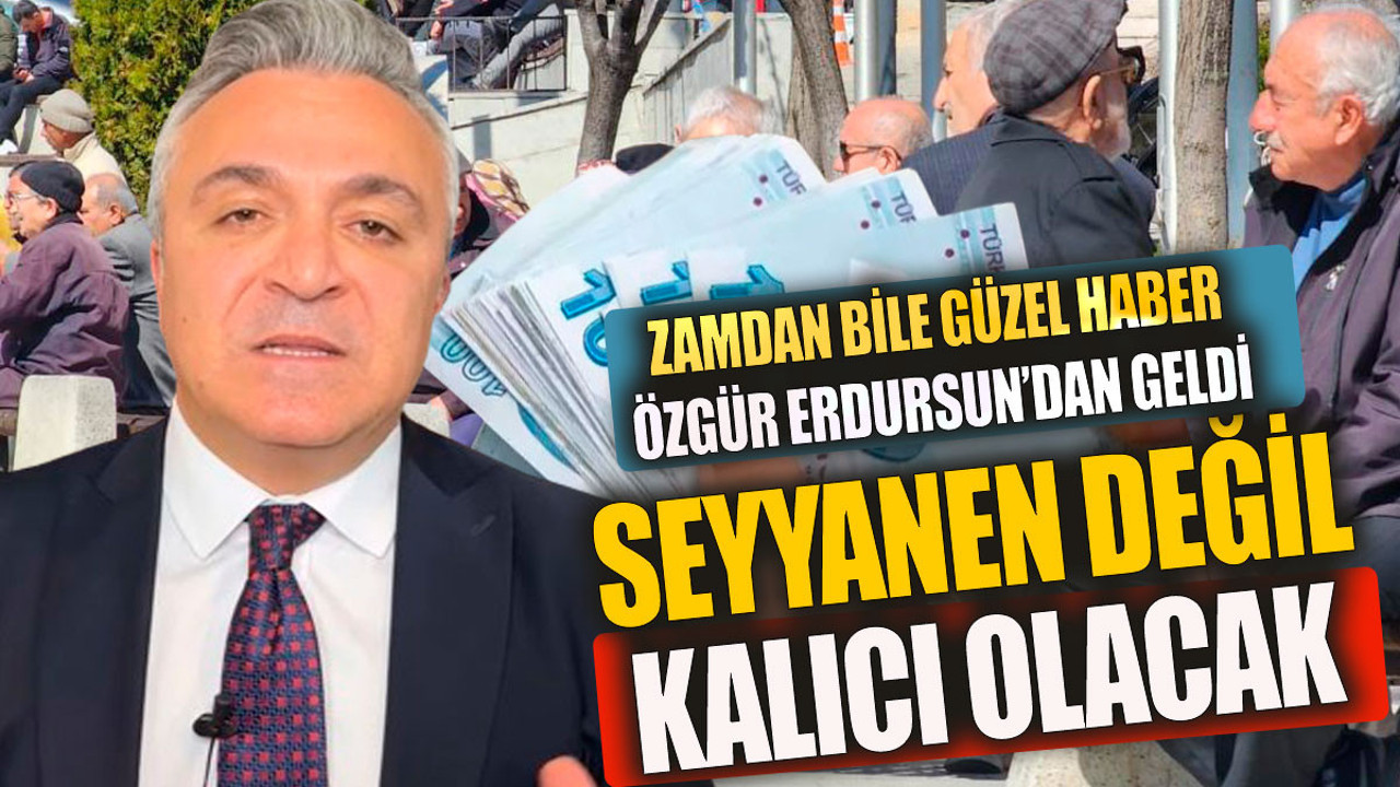 Zamdan bile güzel haber SGK Uzmanı Özgür Erdursun’dan geldi. Seyyanen değil kalıcı olacak