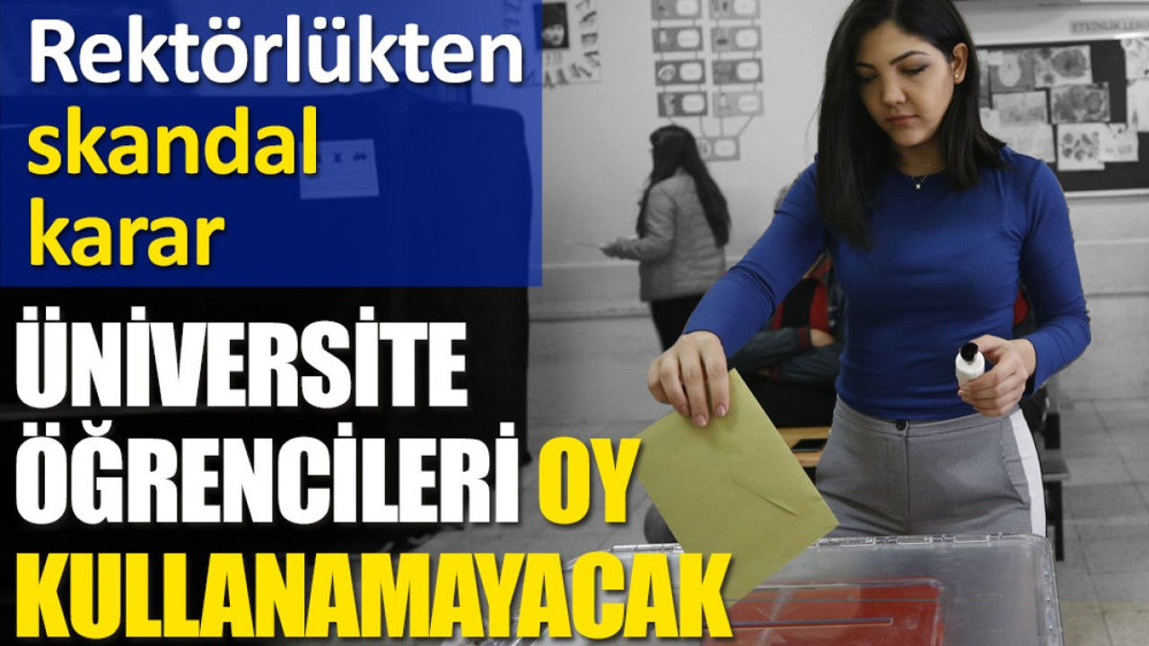 Üniversite öğrencileri oy kullanamayacak. Rektörlükten skandal karar