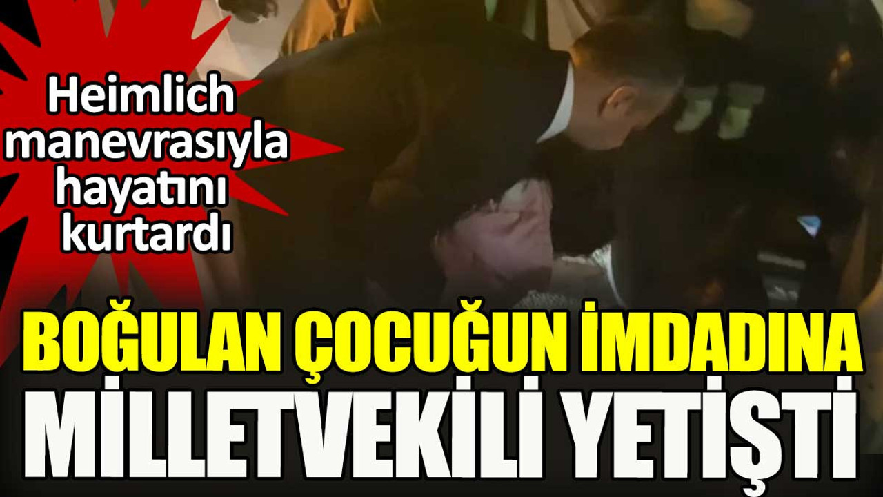 Boğulan çocuğun imdadına milletvekili yetişti Heimlich manevrası ile kurtardı