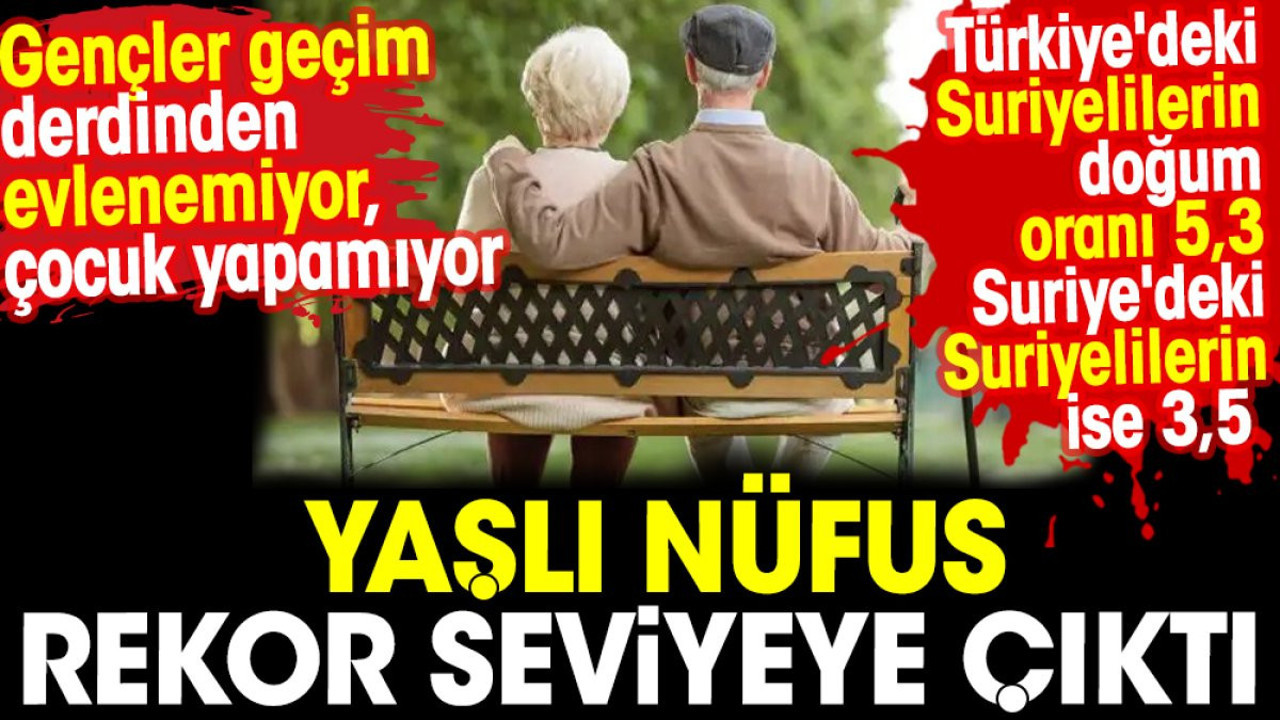 Yaşlı nüfus rekor seviyeye çıktı. Gençler geçim derdinden evlenemiyor çocuk yapamıyor