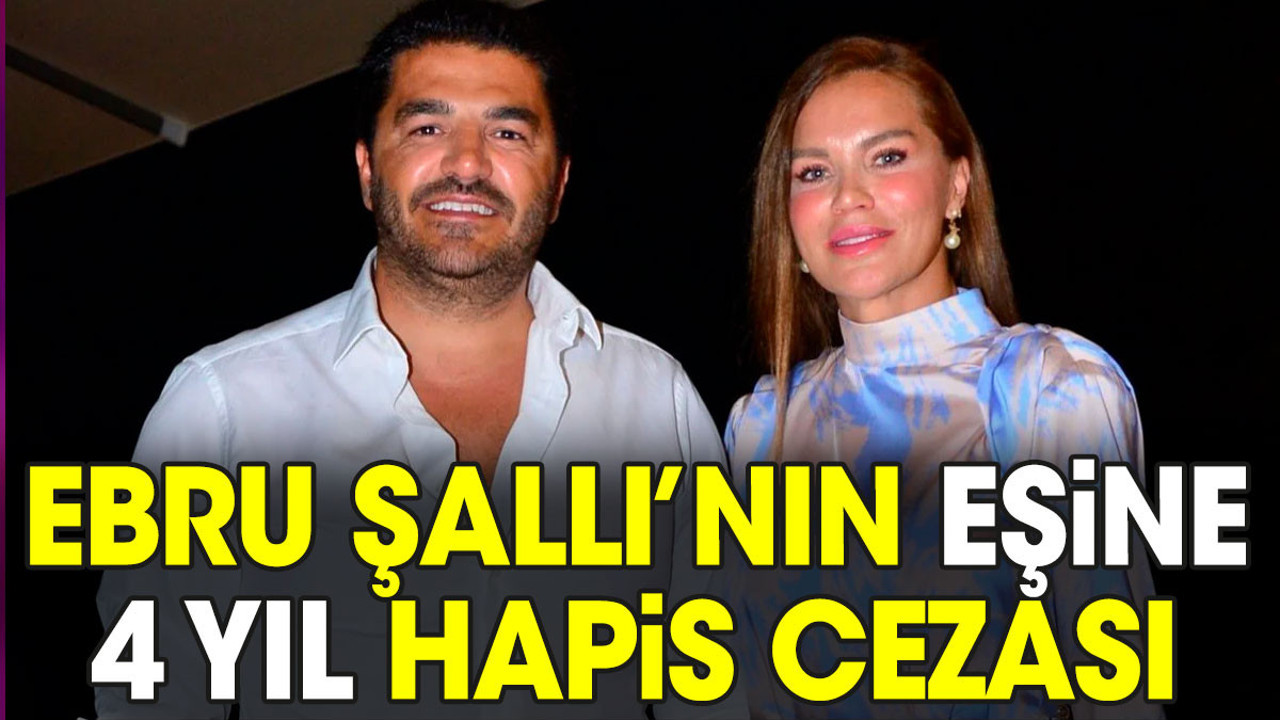 Ebru Şallı’nın eşine 4 yıl hesap cezası