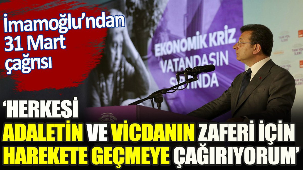 İmamoğlu’ndan 31 Mart çağrısı. ‘Herkesi, adaletin ve vicdanın, zaferi için harekete geçmeye çağırıyorum’