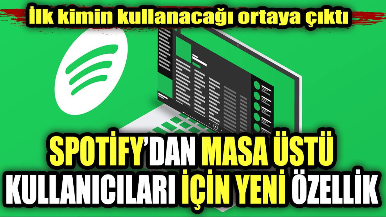 Spotify'dan masaüstü kullanıcıları için yeni özellik. İlk kimin kullanacağı ortaya çıktı