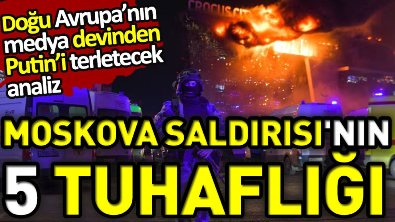 Doğu Avrupa’nın medya devinden Putin’i terletecek analiz: Moskova Saldırısı'nın 5 tuhaflığı