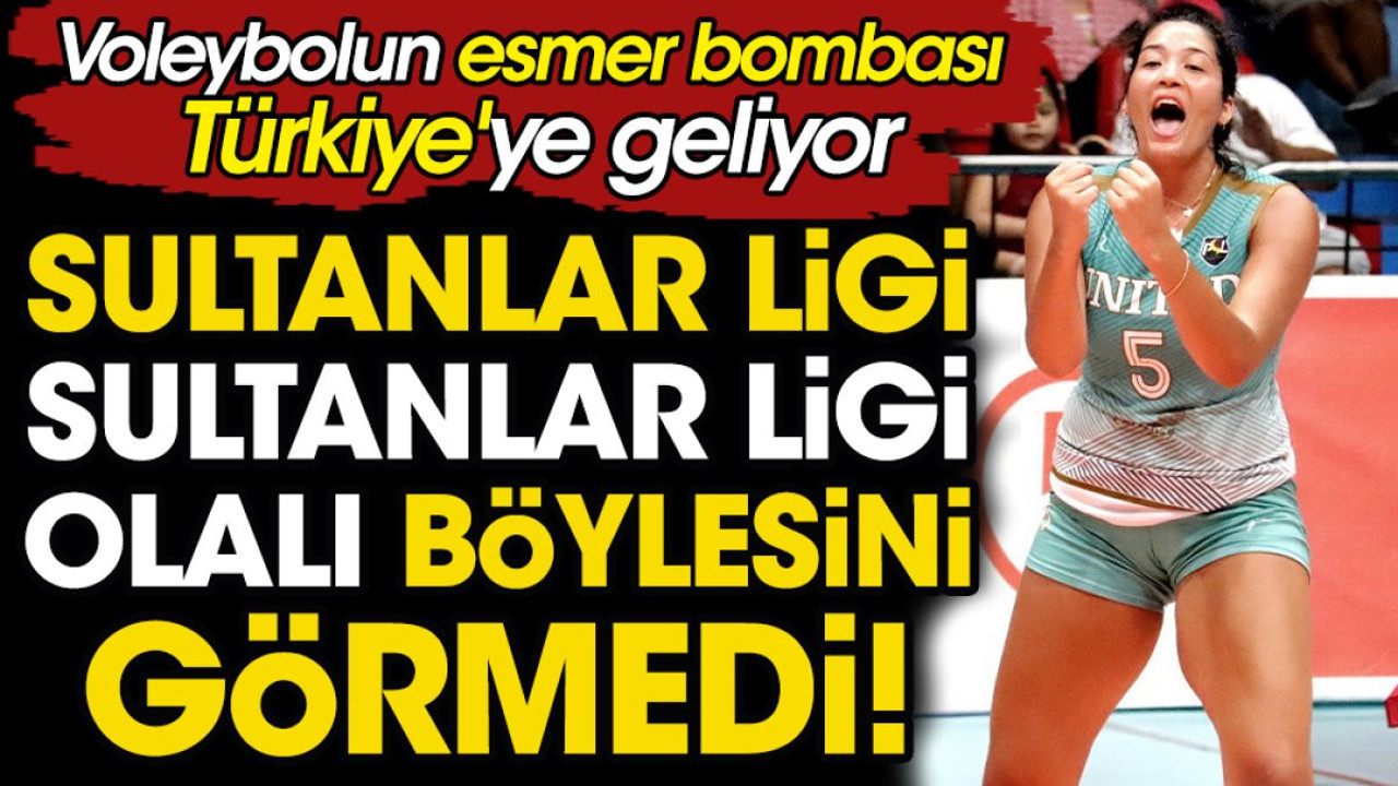 Voleybolun esmer bombası Türkiye'ye geliyor. Sultanlar Ligi Sultanlar Ligi olalı böylesini görmedi