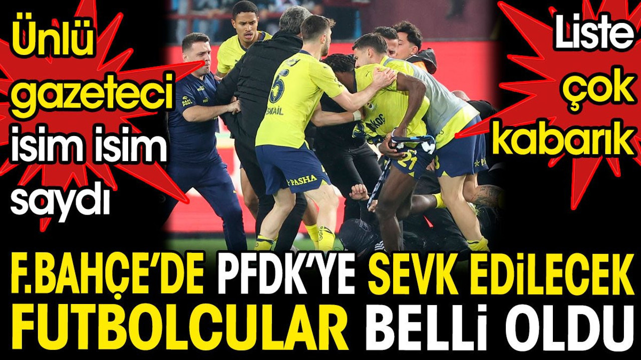 Fenerbahçe'de PFDK'ye sevk edilecek futbolcular belli oldu. Ünlü gazeteci isim isim saydı. Liste çok kabarık
