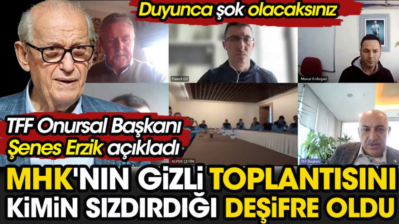 TFF Onursal Başkanı Şenes Erzik açıkladı. MHK'nın gizli toplantısını kimin sızdırdığı deşifre oldu. Duyunca şok olacaksınız