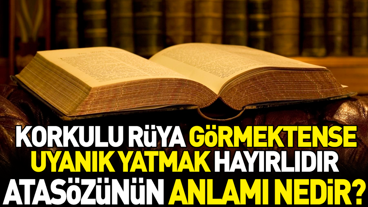 Korkulu rüya görmektense uyanık yatmak hayırlıdır atasözünün anlamı nedir?