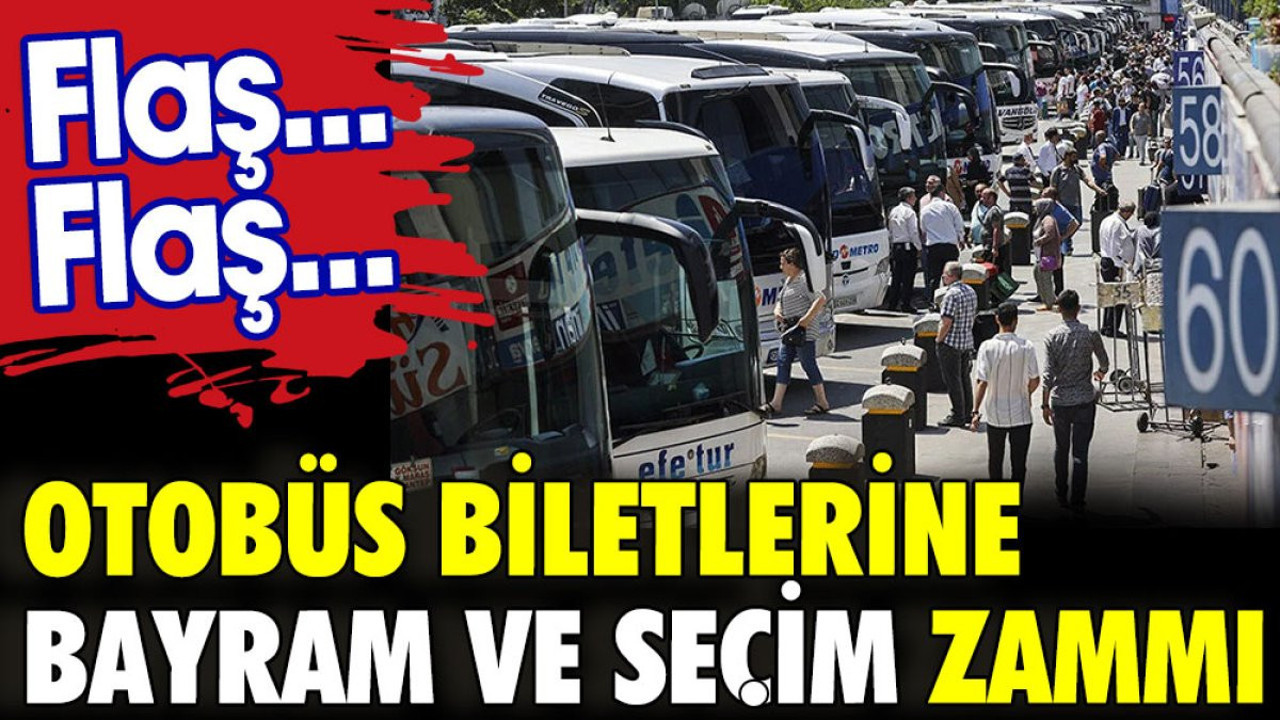 Flaş...Flaş...Otobüs biletlerine bayram ve seçim zammı
