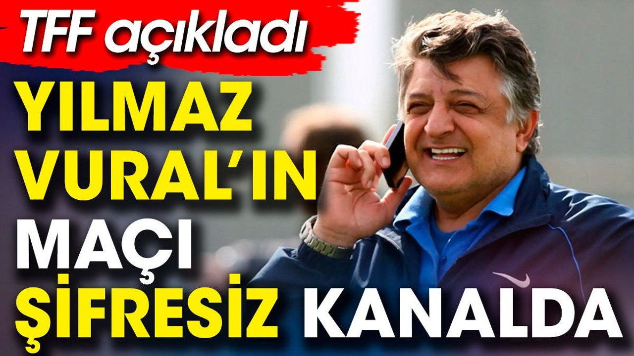 Yılmaz Vural'ın maçı şifresiz kanalda. TFF açıkladı