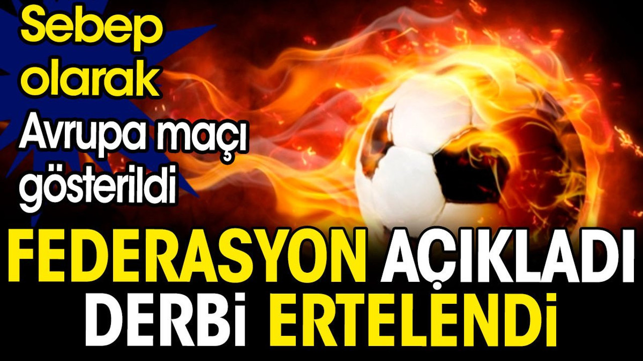 Federasyon açıkladı derbi resmen ertelendi. Sebep olarak Avrupa maçı gösterildi