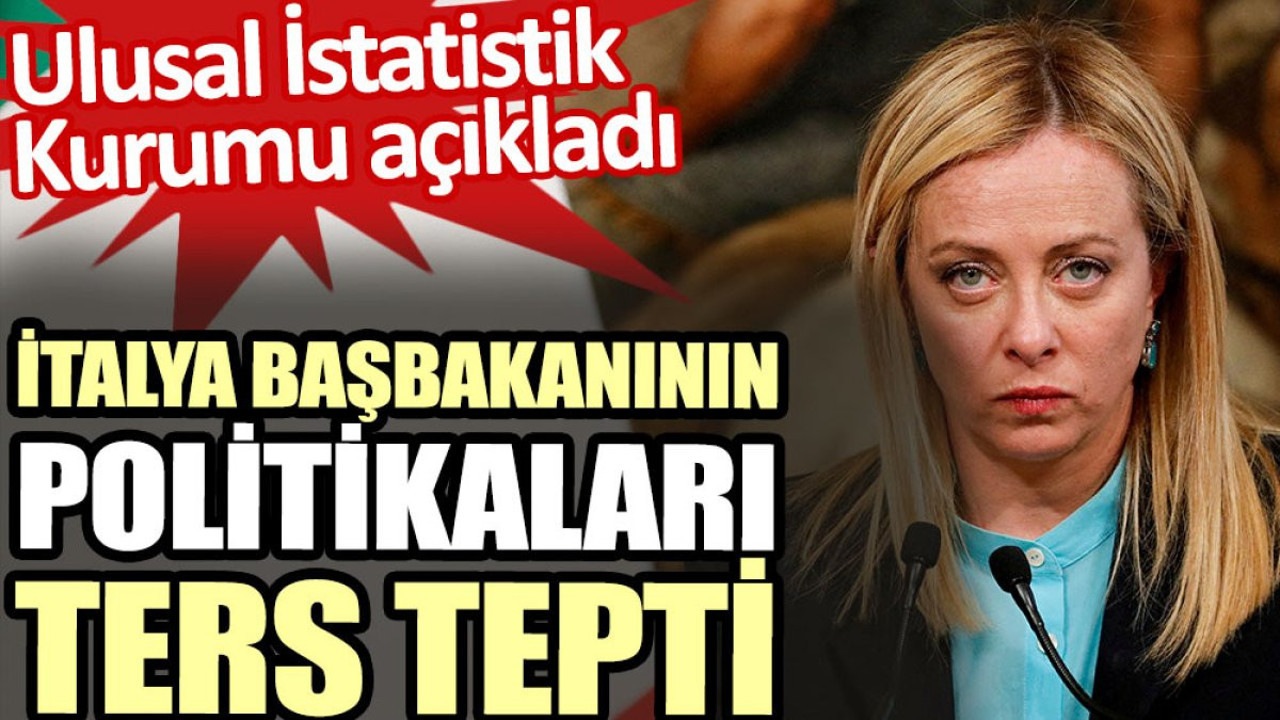 İtalya Başbakanı Giorgia Meloni’nin politikaları ters tepti. Ulusal İstatistik Kurumu açıkladı
