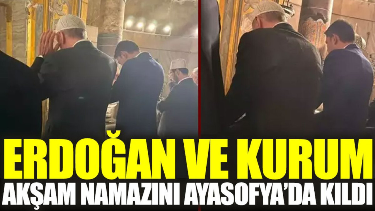Erdoğan ve Kurum akşam namazını Ayasofya'da kıldı