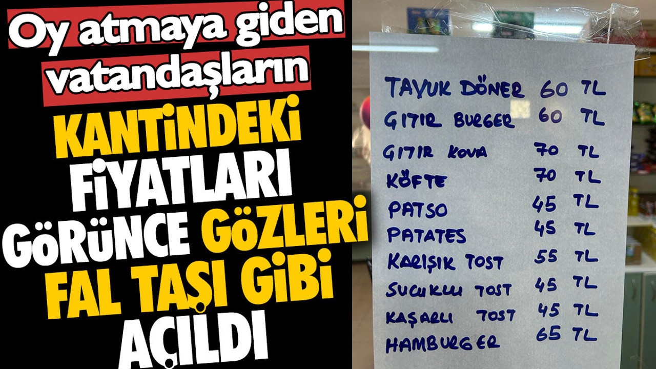 Oy atmaya giden vatandaşların kantindeki fiyatları görünce gözleri fal taşı gibi açıldı