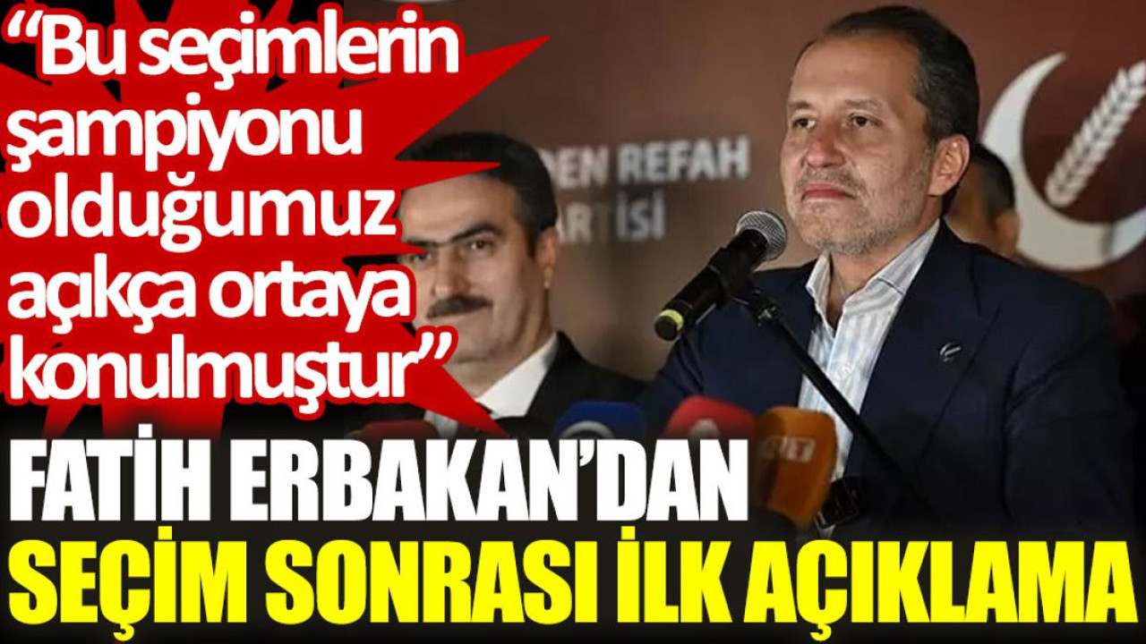 Fatih Erbakan'dan seçim sonrası ilk açıklama: Bu seçimlerin şampiyonu olduğumuz açıkça ortaya konulmuştur