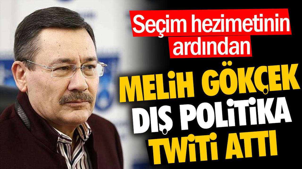 Melih Gökçek seçim hezimetinin ardından dış politika twiti attı