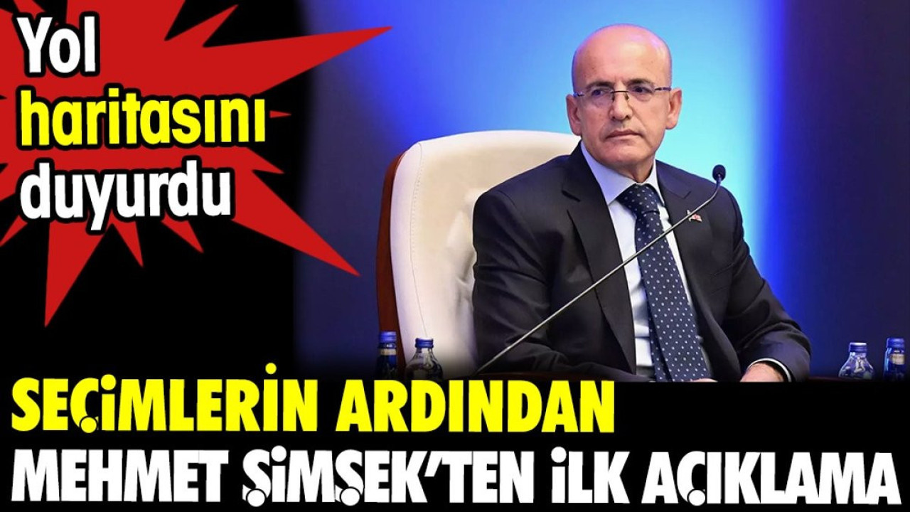 Seçimlerin ardından Mehmet Şimşek'ten ilk açıklama. Yol haritası duyurdu