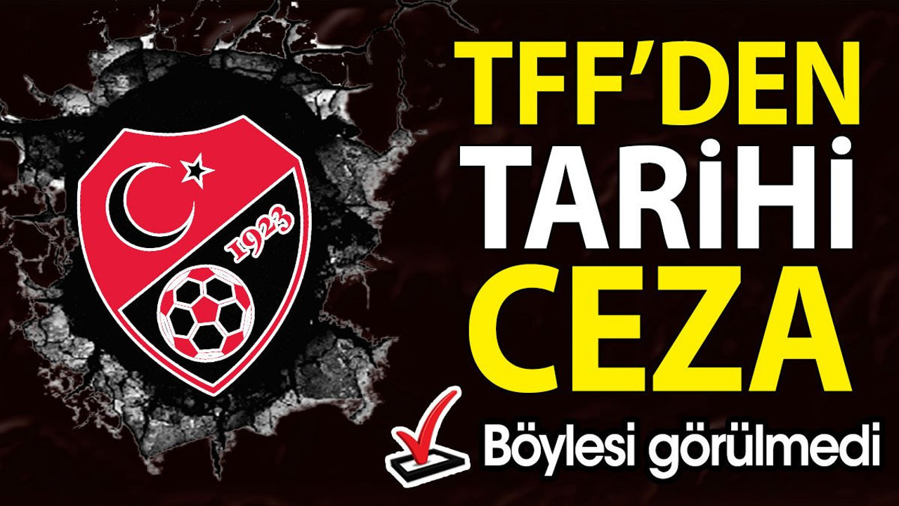 TFF'den görülmemiş duyulmamış ceza
