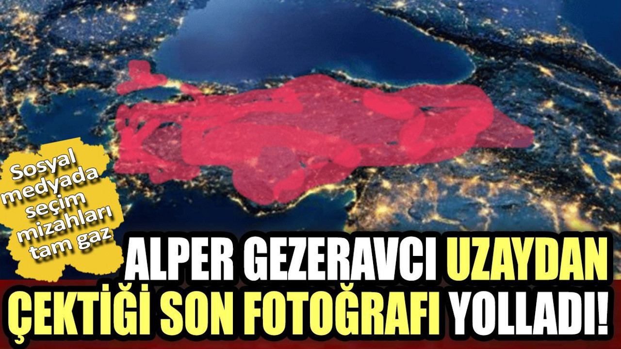 Sosyal medyada seçim mizahları tam gaz. Alper Gezeravcı uzaydan çektiği son fotoğrafı yolladı!