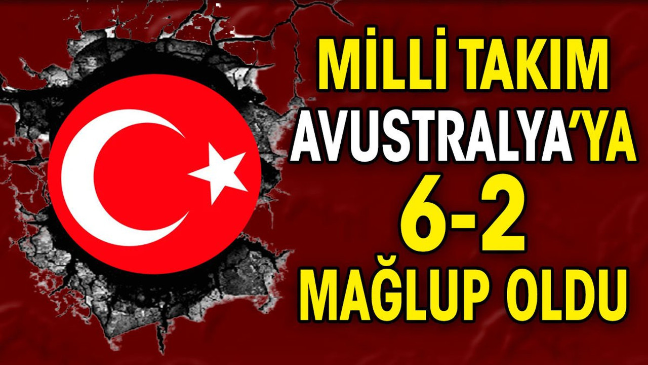 Milli takım Avustralya'ya 6-2 mağlup oldu
