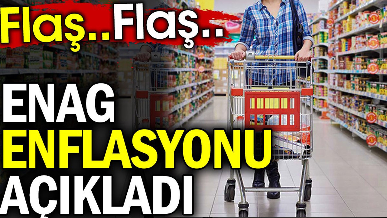 ENAG enflasyonu açıkladı. Flaş.. Flaş..