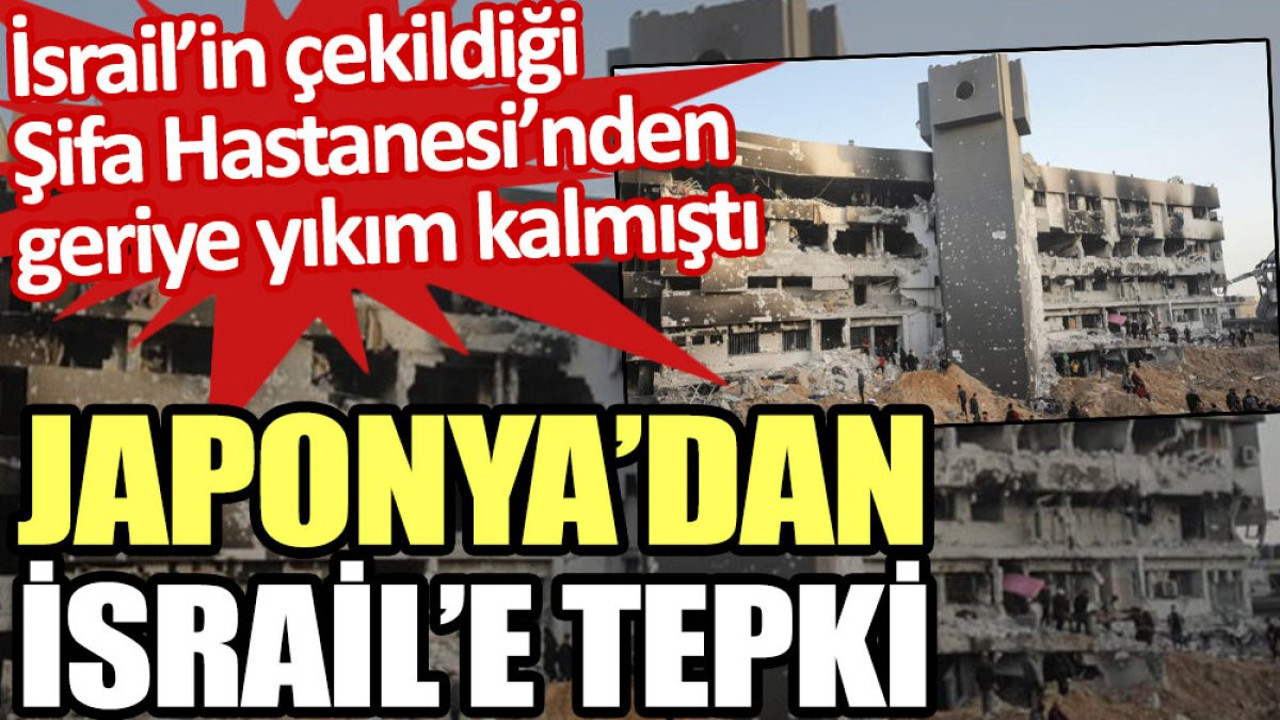 Japonya’dan İsrail’e tepki. İsrail’in çekildiği Şifa Hastanesi’nden geriye yıkım kalmıştı