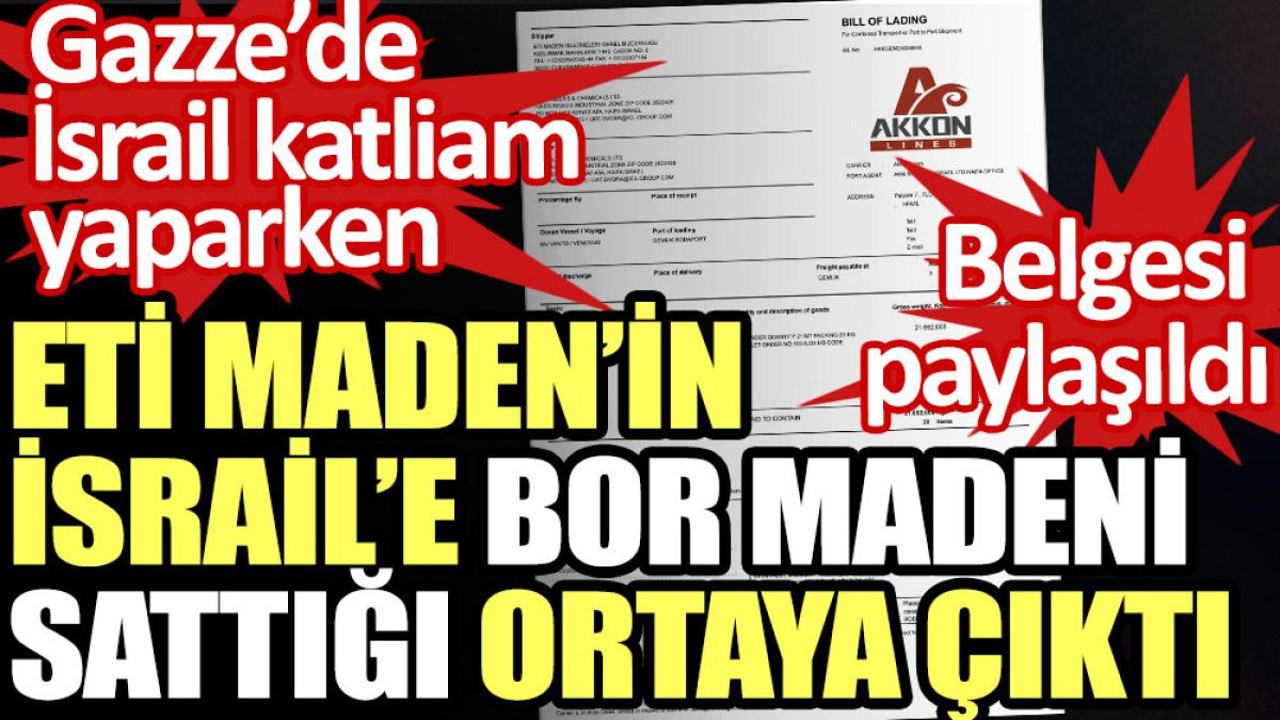 Eti Maden’in İsrail’e bor madeni sattığı ortaya çıktı. Belgesi paylaşıldı