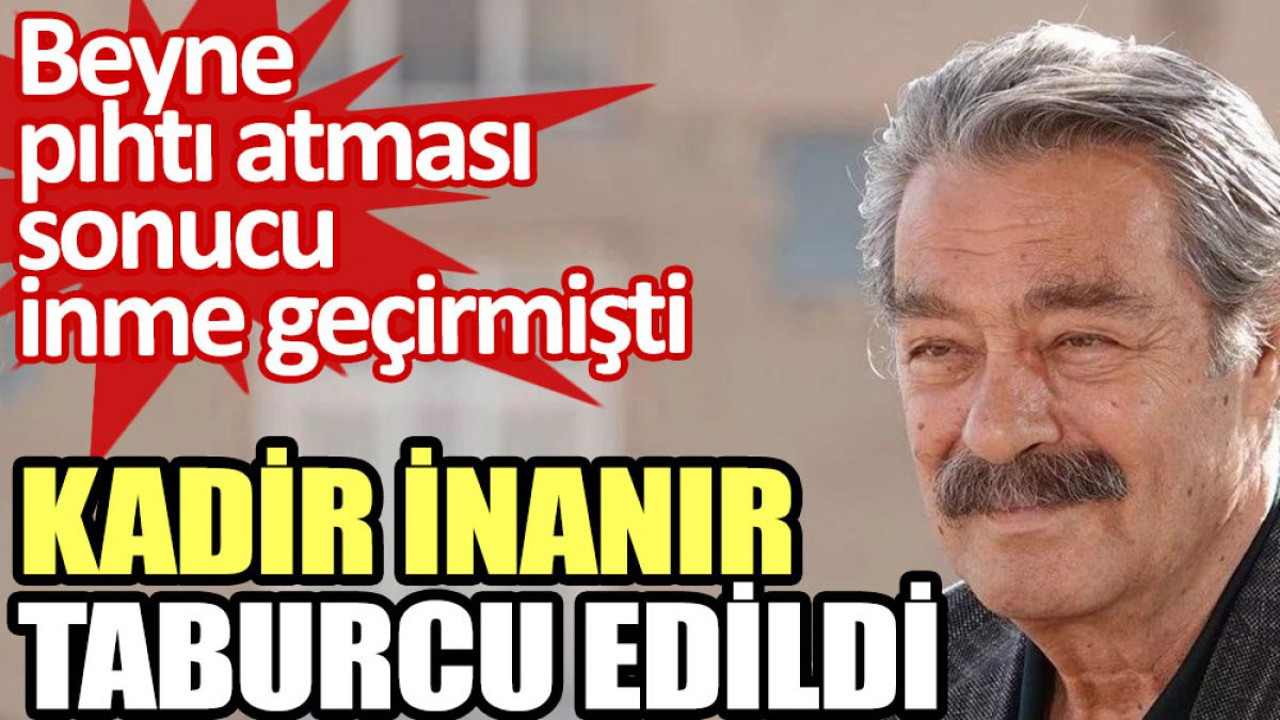 Kadir İnanır taburcu edildi. Beyne pıhtı atması sonucu inme geçirmişti