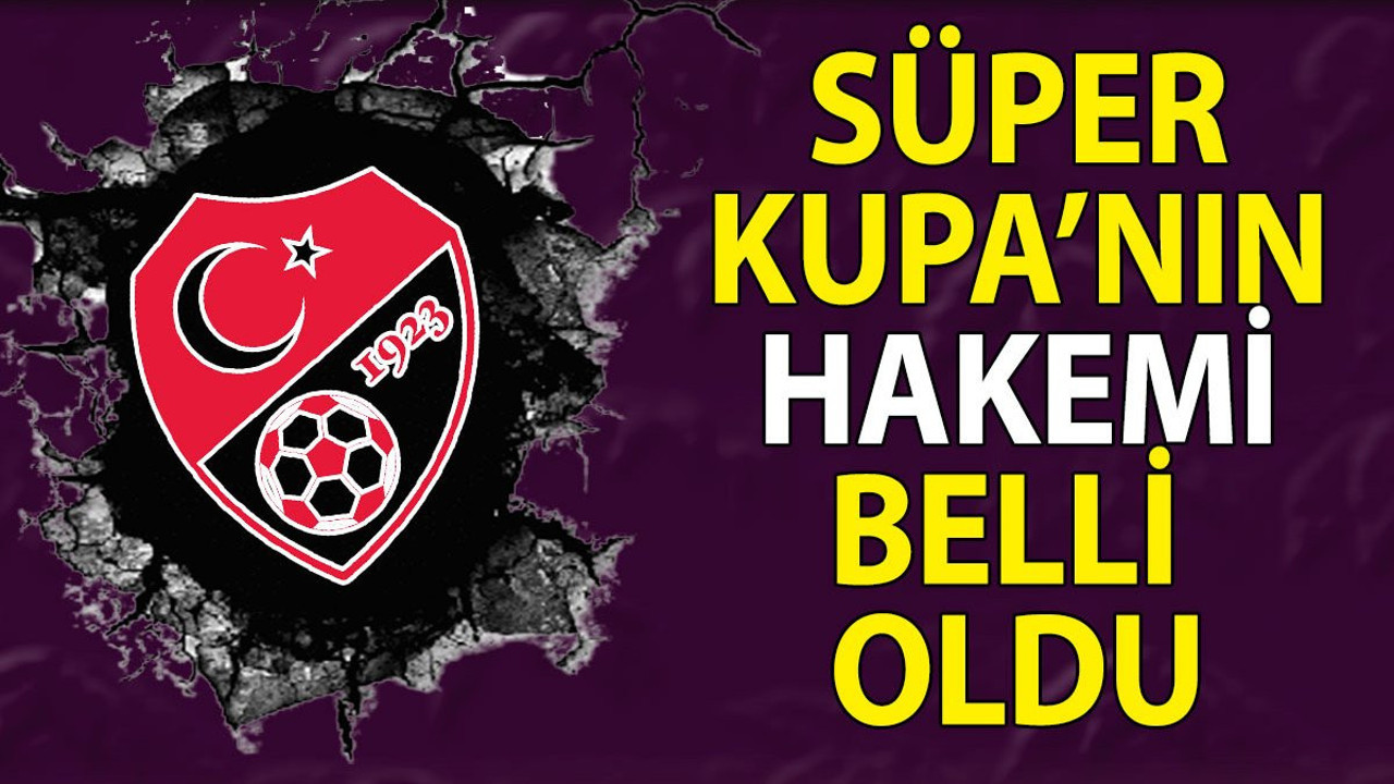 Fenerbahçe'nin istediği olmadı. Süper Kupa'nın hakemi açıklandı