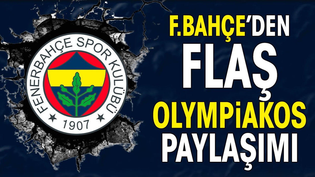 Fenerbahçe'den flaş paylaşım. Olympiakos detayı