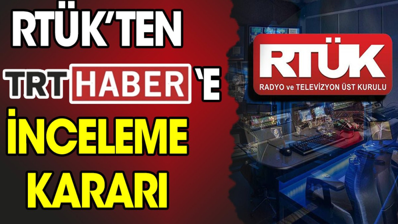 RTÜK’ten TRT Haber’e inceleme kararı