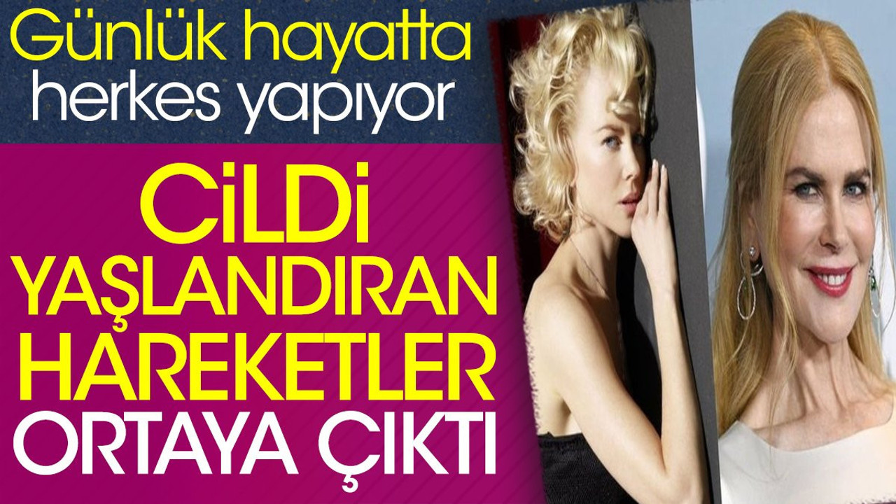 Cildi yaşlandıran hareketler ortaya çıktı