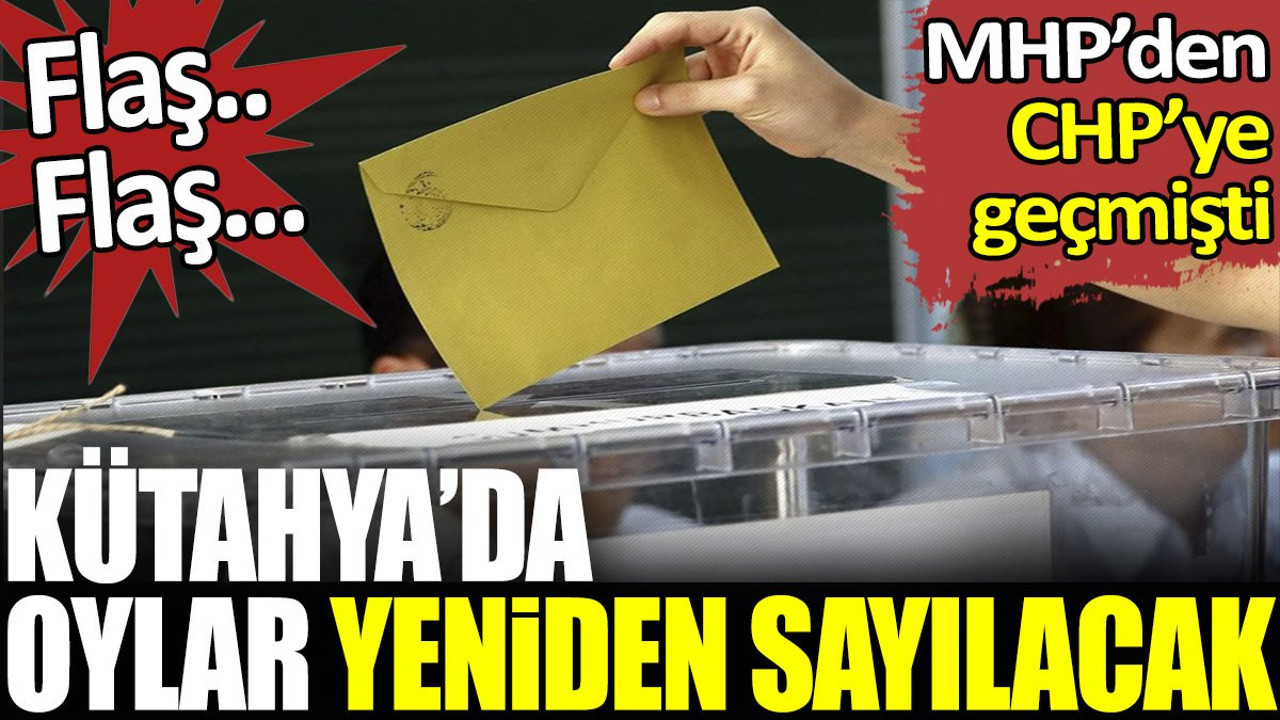 Son dakika... Kütahya'da oylar yeniden sayılacak