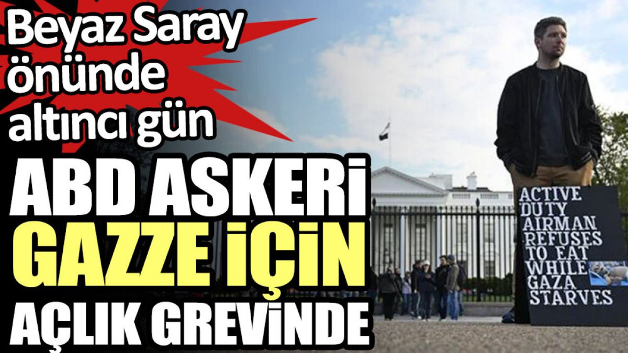 ABD askeri Gazze için açlık grevinde. Beyaz Saray önünde altıncı gün