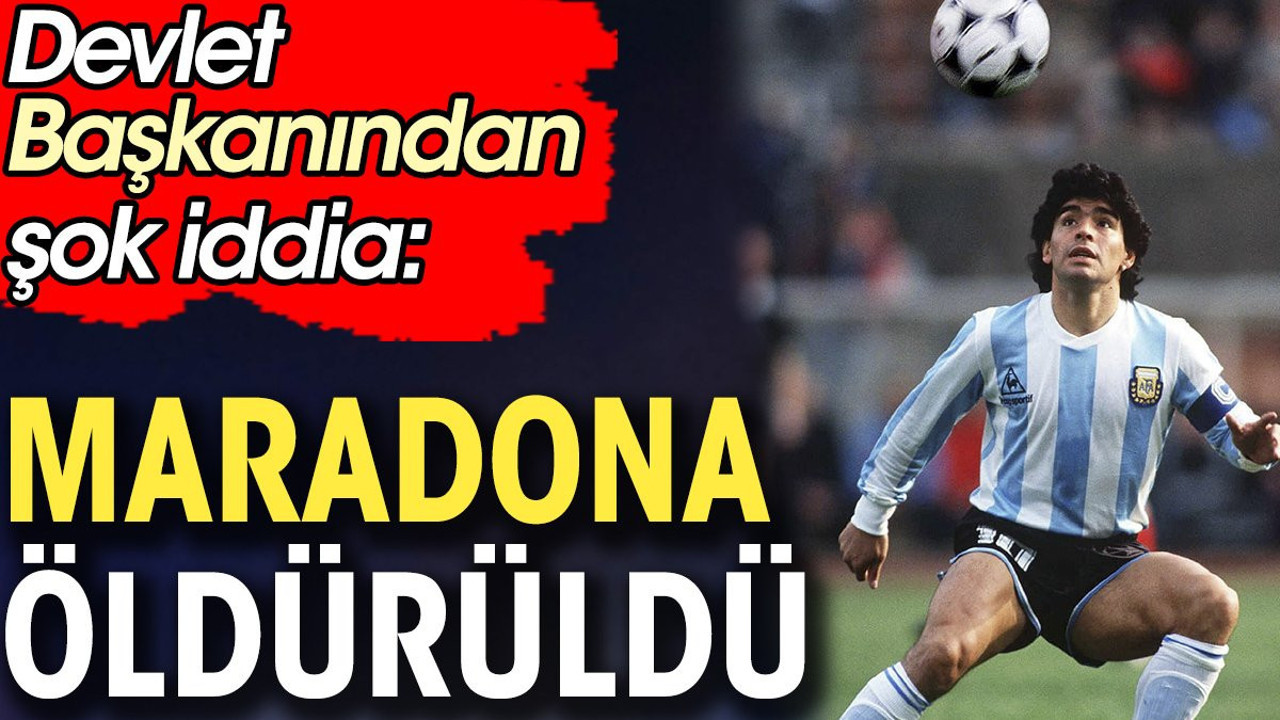 Devlet Başkanı'ndan şok iddia. Maradona öldürüldü