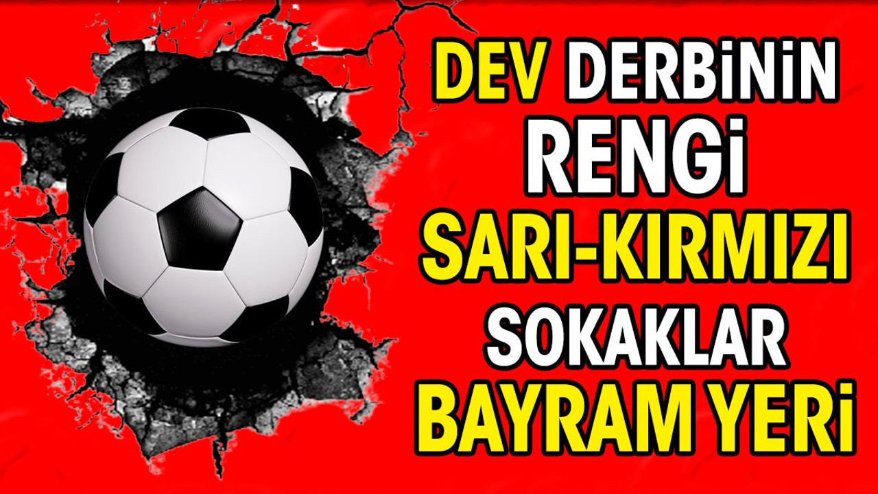 Dev derbinin rengi Sarı Kırmızı. Sokaklar bayram yeri