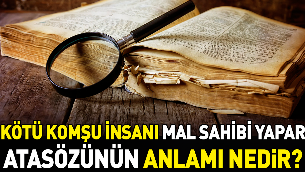 Kötü komşu insanı mal sahibi yapar atasözünün anlamı nedir?