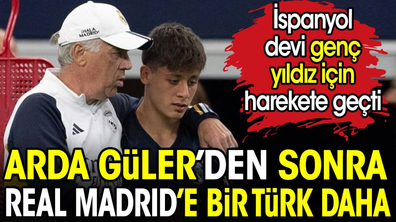 Arda Güler'den sonra Real Madrid'e bir Türk daha