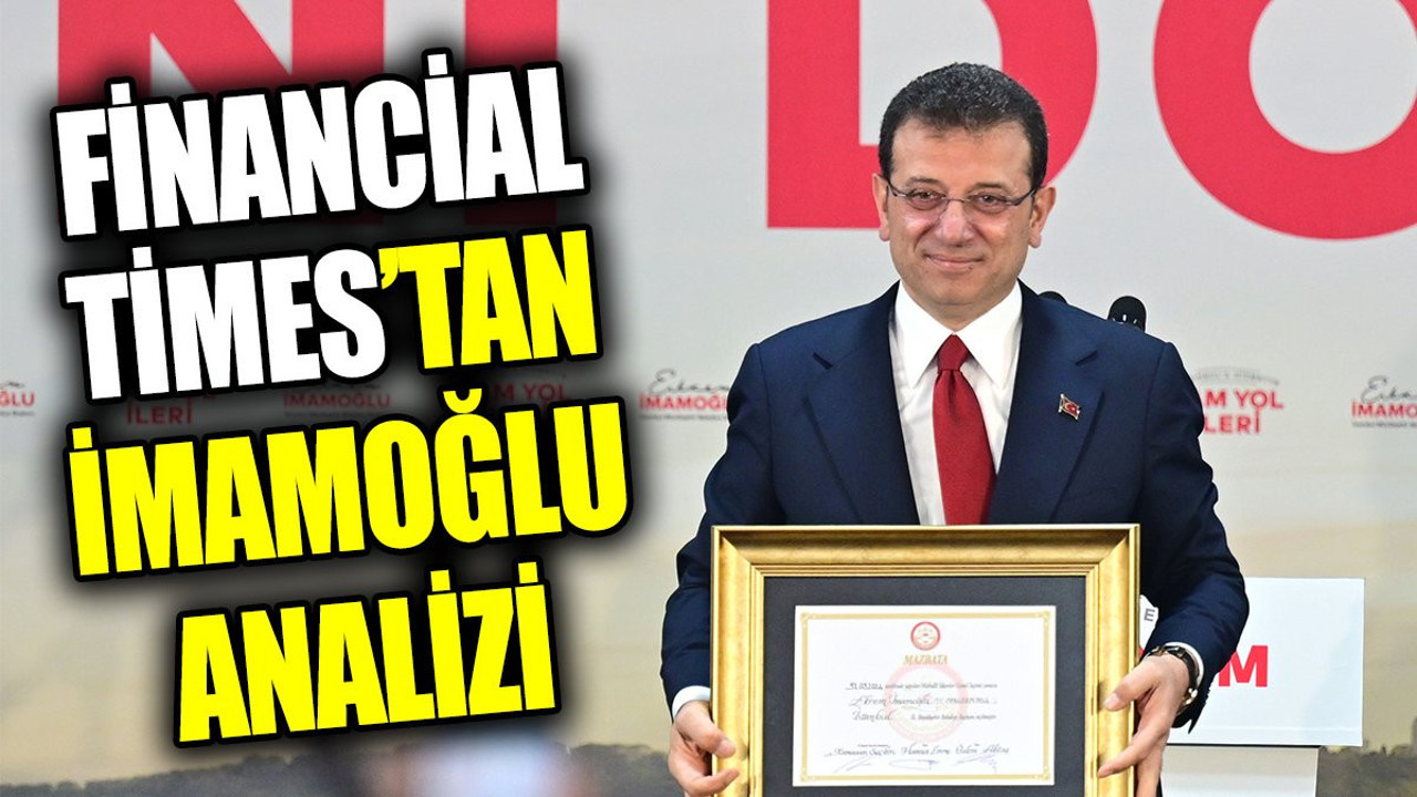 Financial Times’tan İmamoğlu analizi