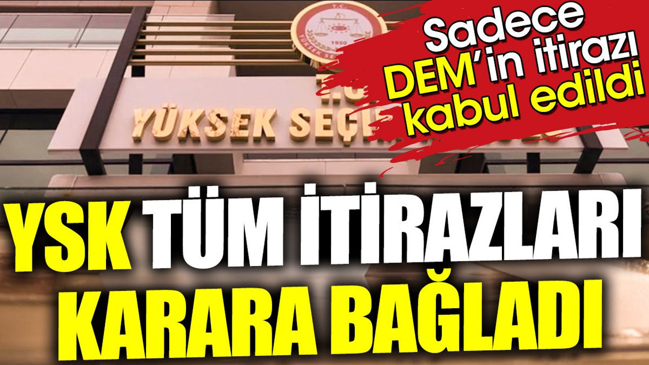 YSK tüm itirazları karara bağladı