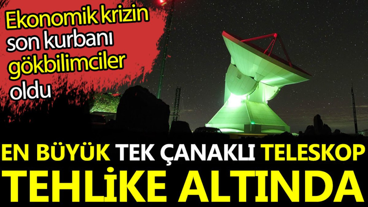 Ekonomik krizin son kurbanı gökbilimciler oldu. En büyük tek çanaklı teleskop tehlike altında