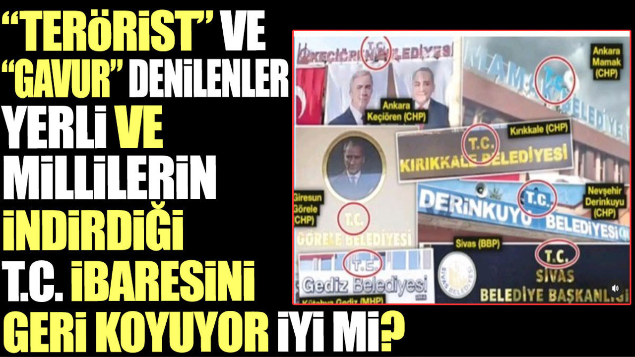 Terörist ve gavur denilenler yerli ve millilerin indirdiği T.C. ibaresini geri koydu