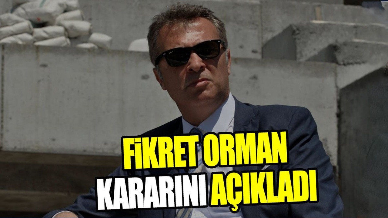 Fikret Orman kararını açıkladı