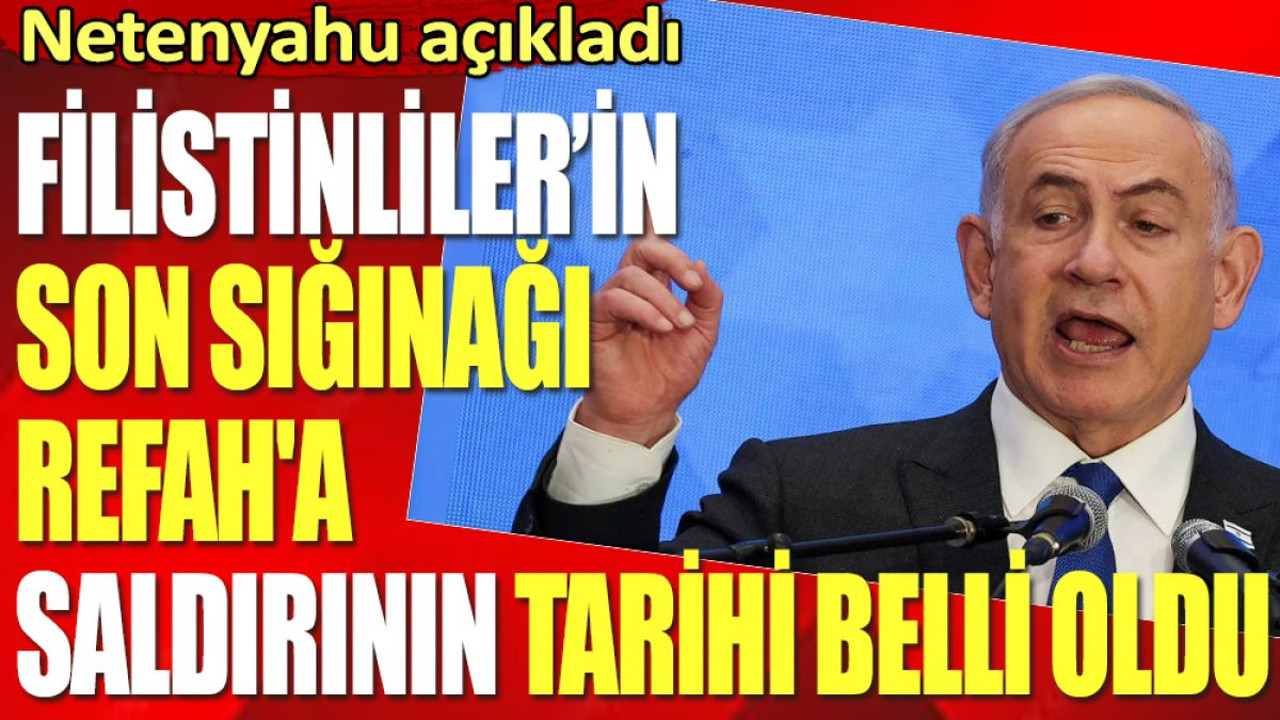 Netanyahu açıkladı. Filistinlilerin son sığınağı Refah'a saldırının tarihi belli oldu